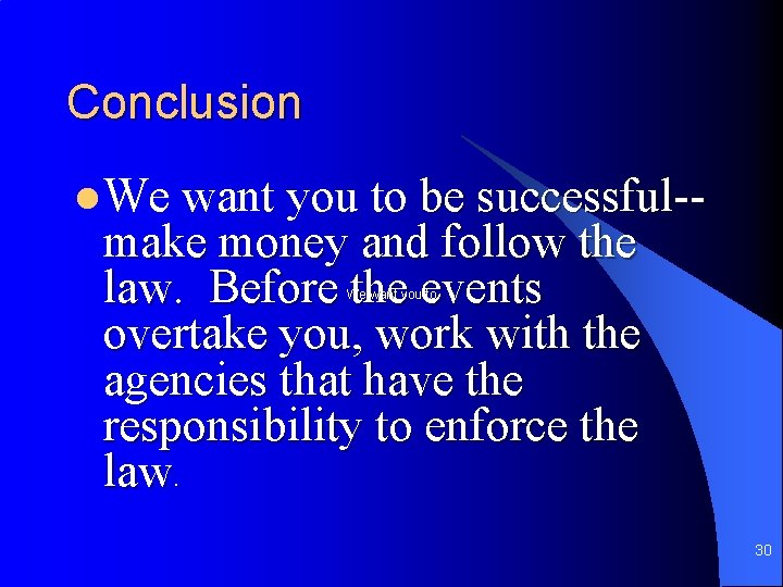 Conclusion l We want you to be successful-make money and follow the law. Before