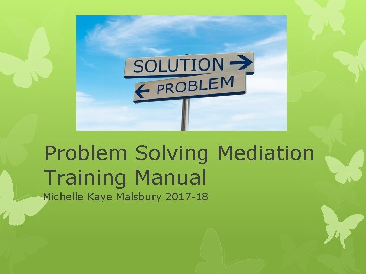 Problem Solving Mediation Training Manual Michelle Kaye Malsbury 2017 -18 