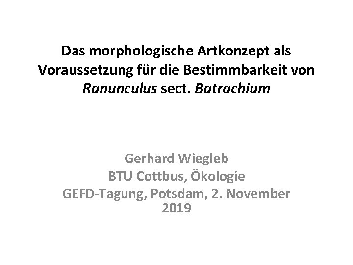 Das morphologische Artkonzept als Voraussetzung für die Bestimmbarkeit von Ranunculus sect. Batrachium Gerhard Wiegleb