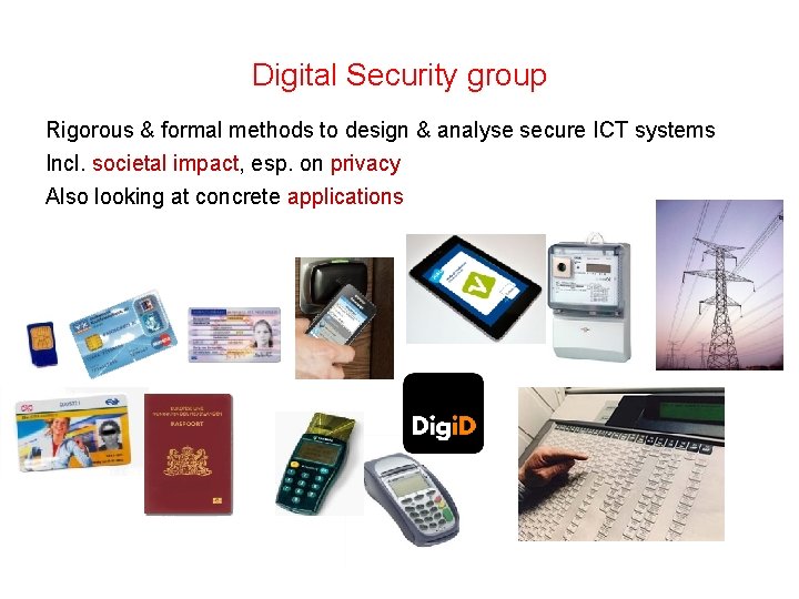 Digital Security group Rigorous & formal methods to design & analyse secure ICT systems