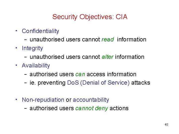 Security Objectives: CIA • Confidentiality – unauthorised users cannot read information • Integrity –