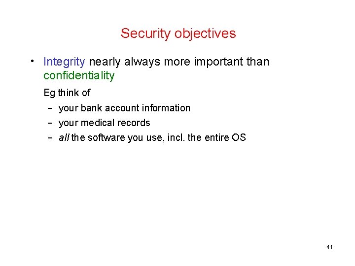 Security objectives • Integrity nearly always more important than confidentiality Eg think of –