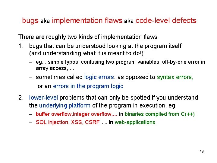 bugs aka implementation flaws aka code-level defects There are roughly two kinds of implementation