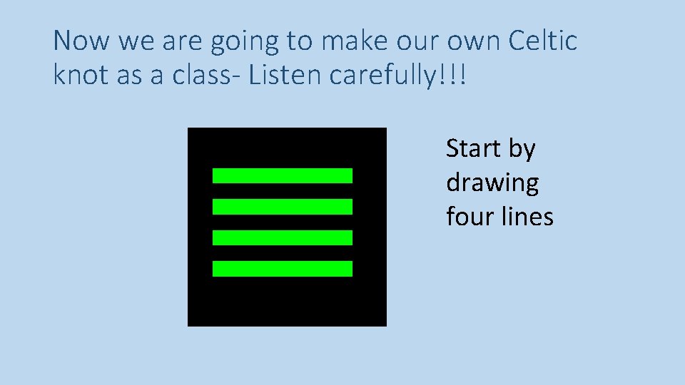 Now we are going to make our own Celtic knot as a class- Listen