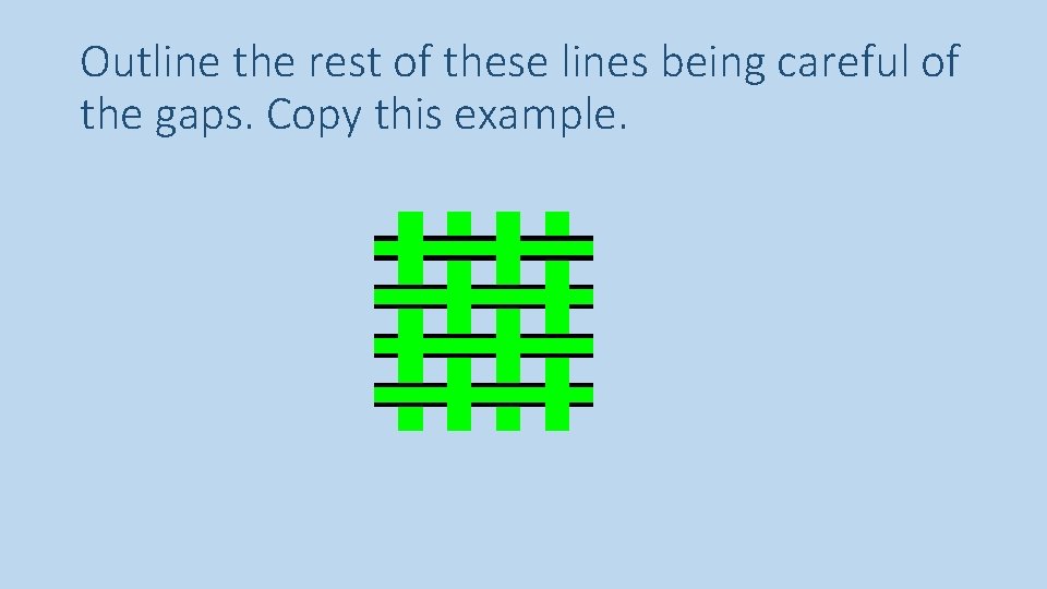 Outline the rest of these lines being careful of the gaps. Copy this example.