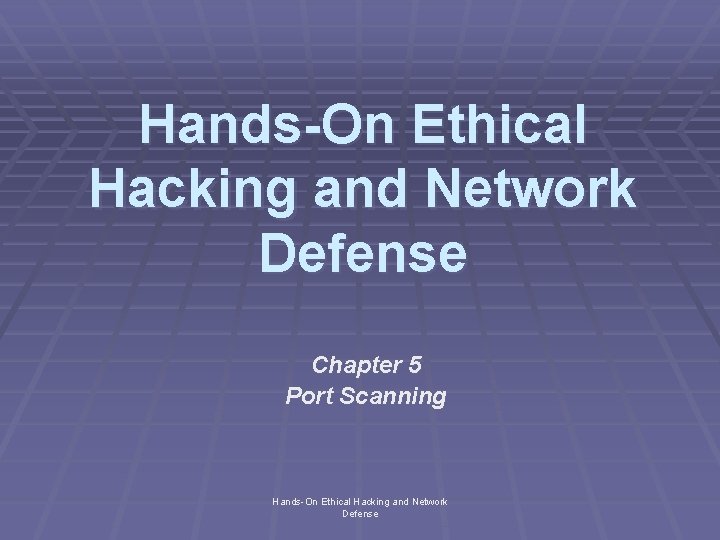 Hands-On Ethical Hacking and Network Defense Chapter 5 Port Scanning Hands-On Ethical Hacking and