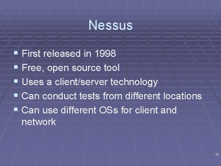 Nessus § First released in 1998 § Free, open source tool § Uses a