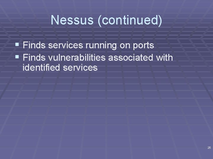 Nessus (continued) § Finds services running on ports § Finds vulnerabilities associated with identified