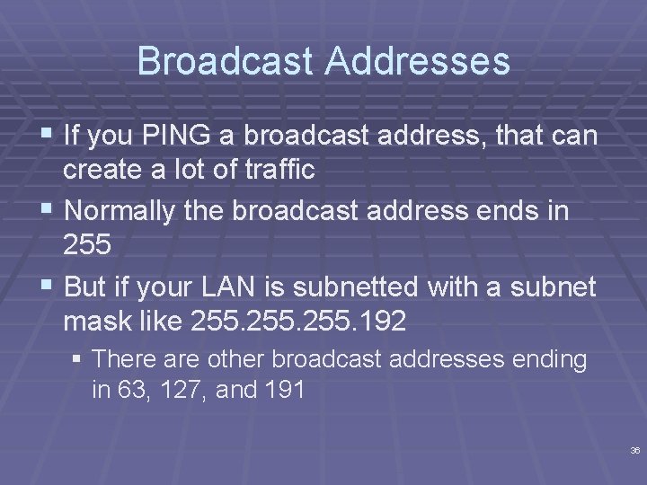 Broadcast Addresses § If you PING a broadcast address, that can create a lot