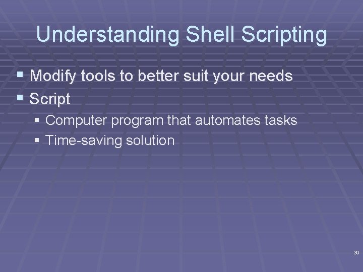 Understanding Shell Scripting § Modify tools to better suit your needs § Script §