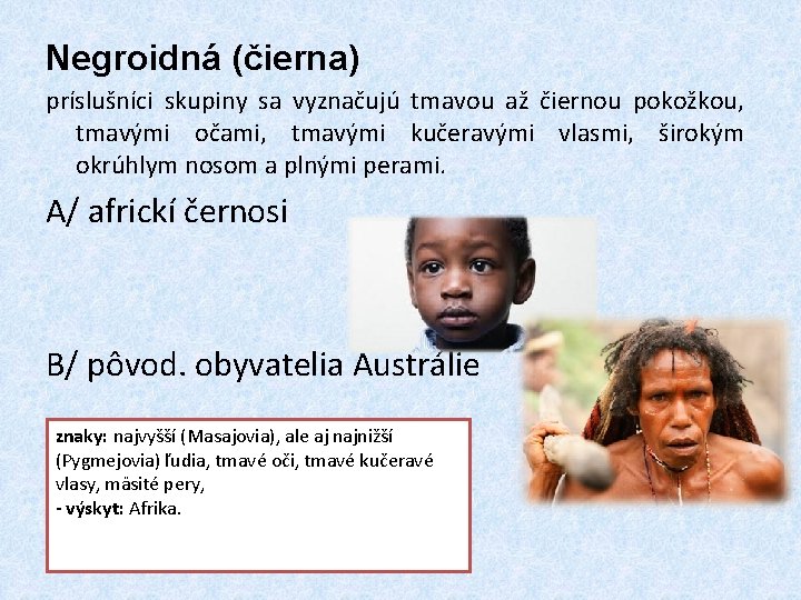 Negroidná (čierna) príslušníci skupiny sa vyznačujú tmavou až čiernou pokožkou, tmavými očami, tmavými kučeravými