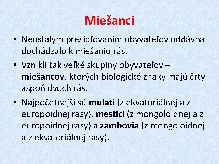 Miešanci • Neustálym presídľovaním obyvateľov oddávna dochádzalo k miešaniu rás. • Vznikli tak veľké