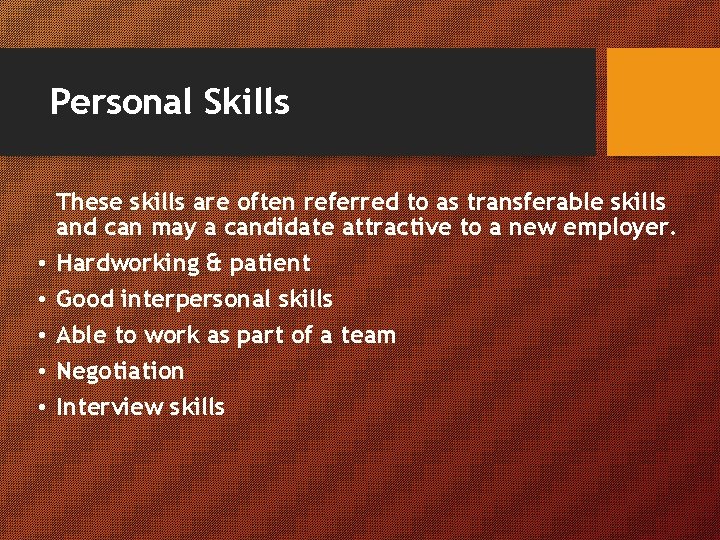 Personal Skills • • • These skills are often referred to as transferable skills