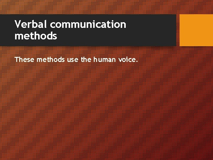 Verbal communication methods These methods use the human voice. 