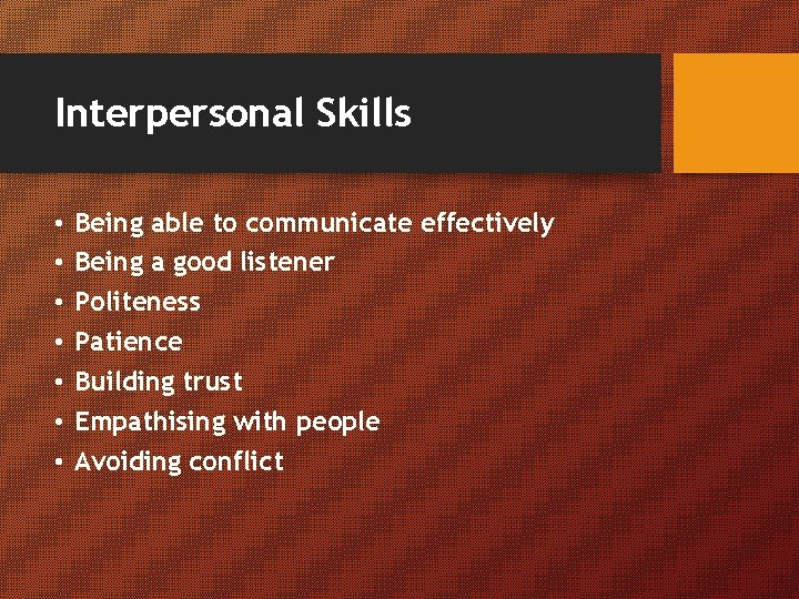 Interpersonal Skills • • Being able to communicate effectively Being a good listener Politeness