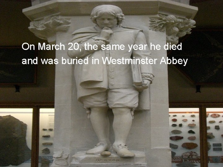 On March 20, the same year he died and was buried in Westminster Abbey