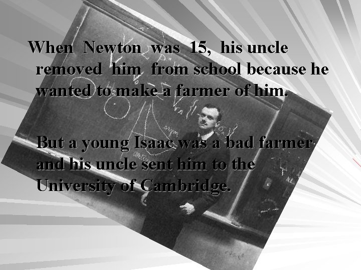 When Newton was 15, his uncle removed him from school because he wanted to