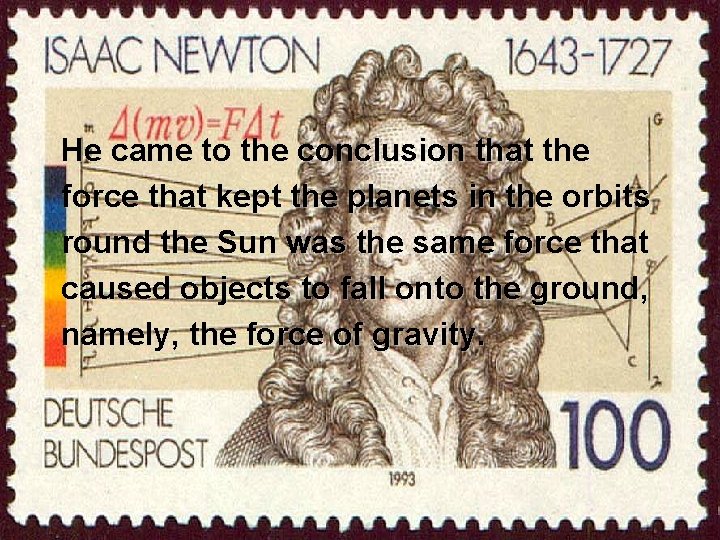 He came to the conclusion that the force that kept the planets in the