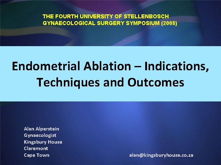 THE FOURTH UNIVERSITY OF STELLENBOSCH GYNAECOLOGICAL SURGERY SYMPOSIUM (2008) Endometrial Ablation – Indications, Techniques