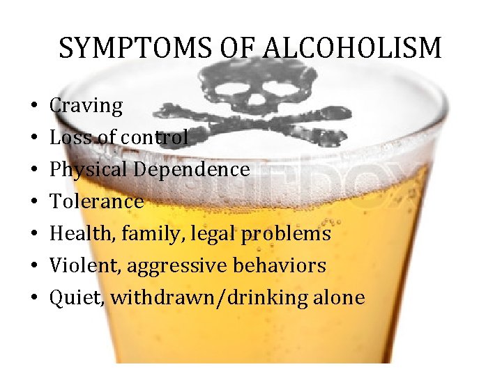 SYMPTOMS OF ALCOHOLISM • • Craving Loss of control Physical Dependence Tolerance Health, family, SYMPTOMS OF ALCOHOLISM • • Craving Loss of control Physical Dependence Tolerance Health, family,