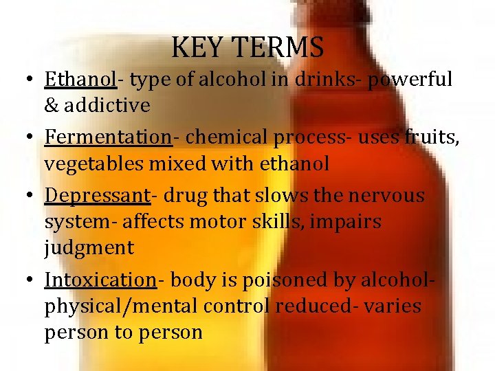 KEY TERMS • Ethanol- type of alcohol in drinks- powerful & addictive • Fermentation- KEY TERMS • Ethanol- type of alcohol in drinks- powerful & addictive • Fermentation-