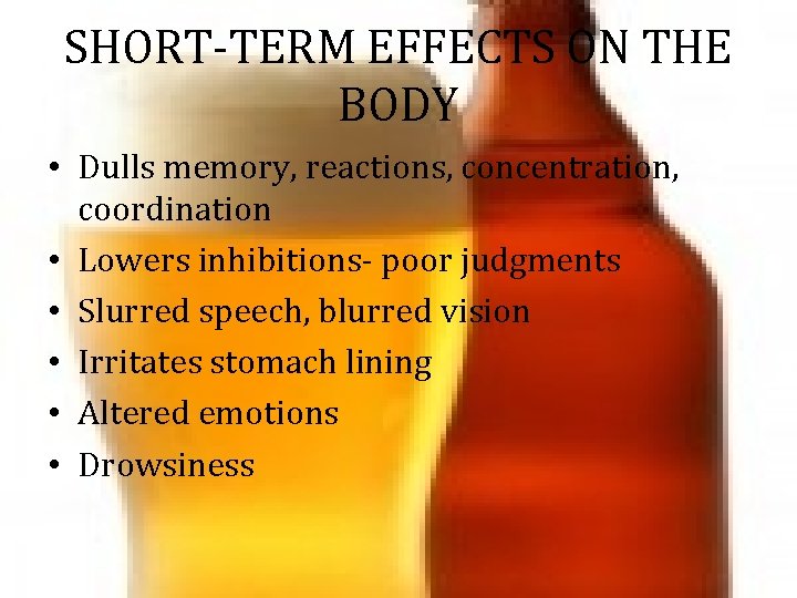 SHORT-TERM EFFECTS ON THE BODY • Dulls memory, reactions, concentration, coordination • Lowers inhibitions- SHORT-TERM EFFECTS ON THE BODY • Dulls memory, reactions, concentration, coordination • Lowers inhibitions-