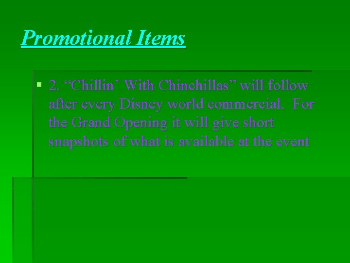 Promotional Items § 2. “Chillin’ With Chinchillas” will follow after every Disney world commercial.