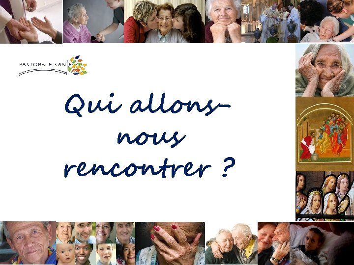 Qui allonsnous rencontrer ? 