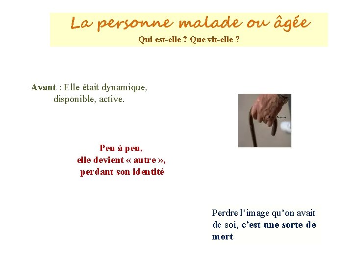 La personne malade ou âgée Qui est-elle ? Que vit-elle ? Avant : Elle