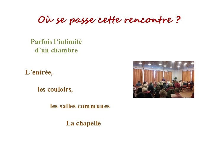 Où se passe cette rencontre ? Parfois l’intimité d’un chambre L’entrée, les couloirs, les
