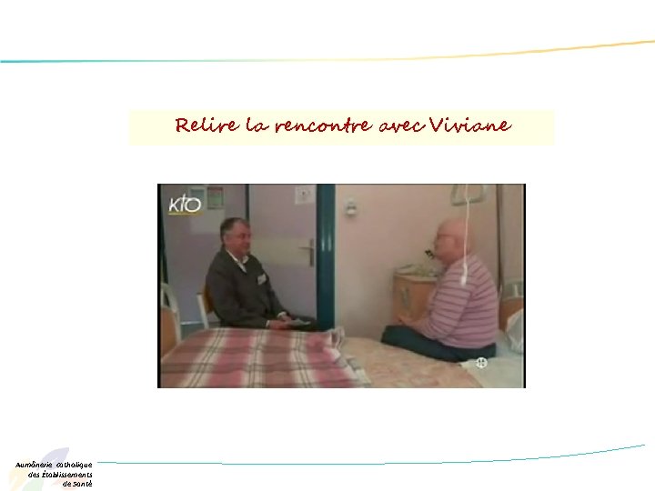 Relire la rencontre avec Viviane Aumônerie catholique des Établissements de Santé 