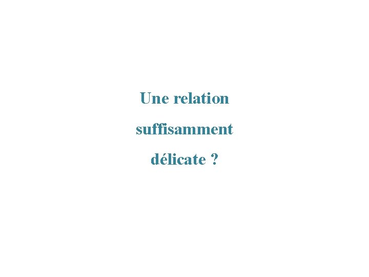 Une relation suffisamment délicate ? 