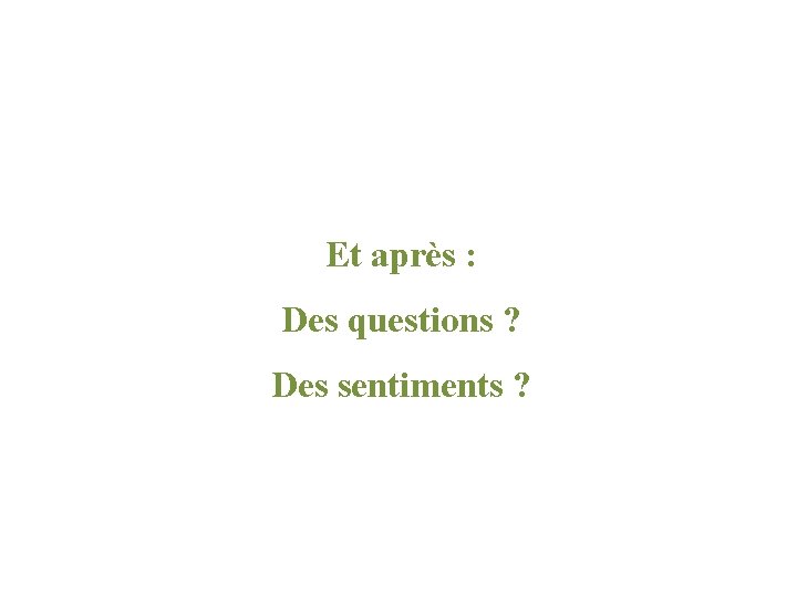 Et après : Des questions ? Des sentiments ? 