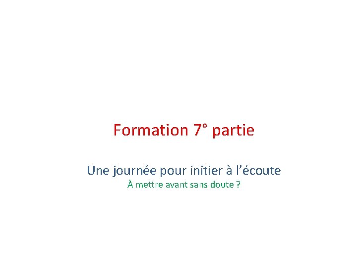 Formation 7° partie Une journée pour initier à l’écoute À mettre avant sans doute