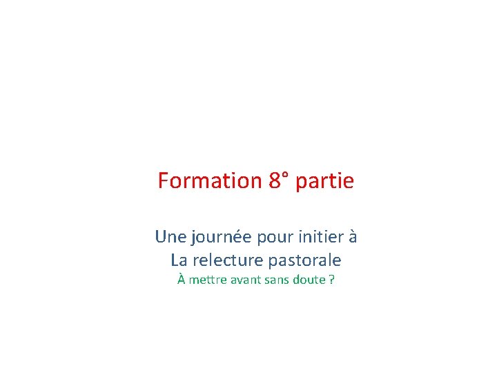 Formation 8° partie Une journée pour initier à La relecture pastorale À mettre avant