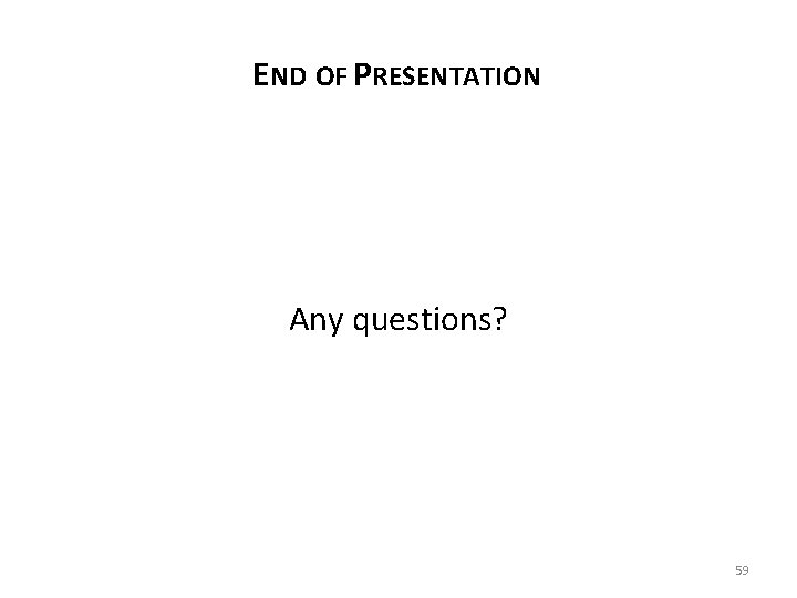 END OF PRESENTATION Any questions? 59 