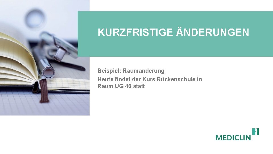 KURZFRISTIGE ÄNDERUNGEN Beispiel: Raumänderung Heute findet der Kurs Rückenschule in Raum UG 46 statt