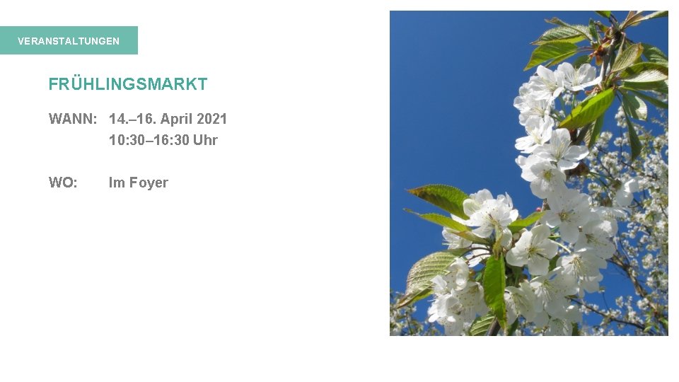 VERANSTALTUNGEN FRÜHLINGSMARKT WANN: 14. – 16. April 2021 10: 30– 16: 30 Uhr WO: