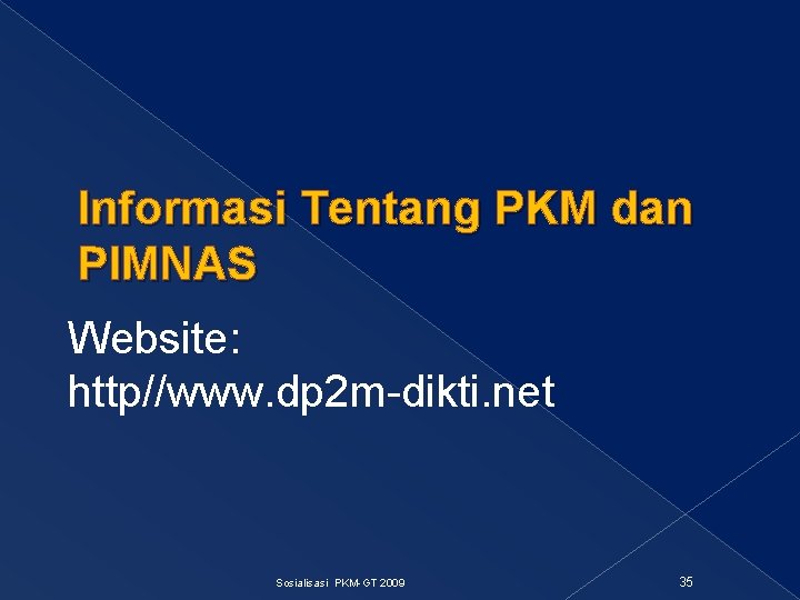 Informasi Tentang PKM dan PIMNAS Website: http//www. dp 2 m-dikti. net Sosialisasi PKM-GT 2009