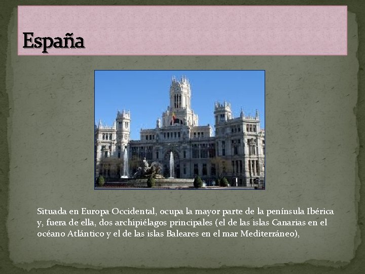 España Situada en Europa Occidental, ocupa la mayor parte de la península Ibérica y,