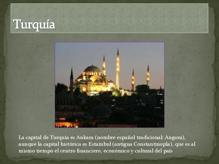 Turquía La capital de Turquía es Ankara (nombre español tradicional: Angora), aunque la capital
