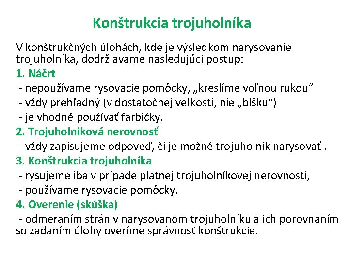 Konštrukcia trojuholníka V konštrukčných úlohách, kde je výsledkom narysovanie trojuholníka, dodržiavame nasledujúci postup: 1.