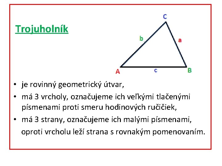 Trojuholník • je rovinný geometrický útvar, • má 3 vrcholy, označujeme ich veľkými tlačenými