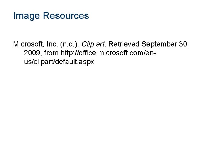 Image Resources Microsoft, Inc. (n. d. ). Clip art. Retrieved September 30, 2009, from