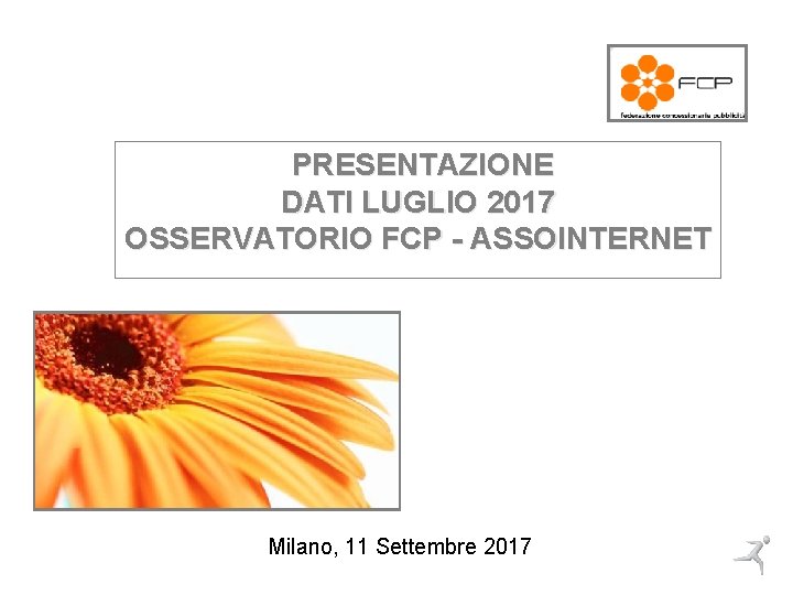 PRESENTAZIONE DATI LUGLIO 2017 OSSERVATORIO FCP - ASSOINTERNET Milano, 11 Settembre 2017 