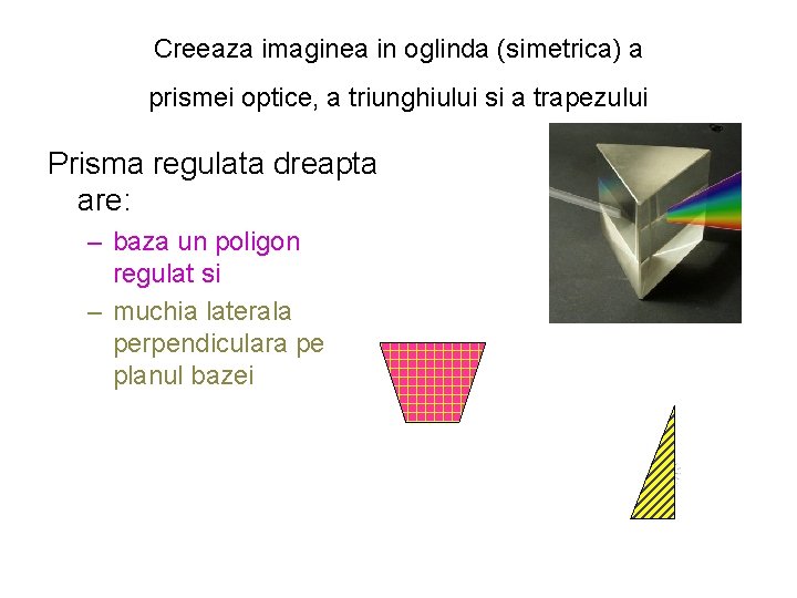 Creeaza imaginea in oglinda (simetrica) a prismei optice, a triunghiului si a trapezului Prisma