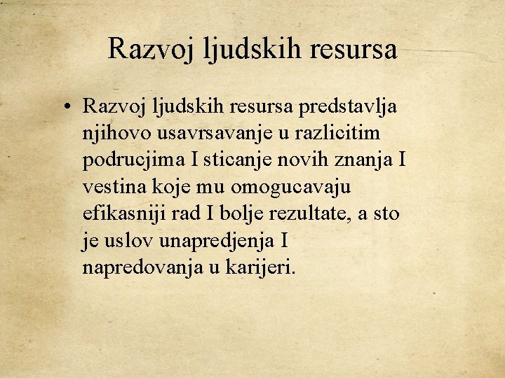 Razvoj ljudskih resursa • Razvoj ljudskih resursa predstavlja njihovo usavrsavanje u razlicitim podrucjima I