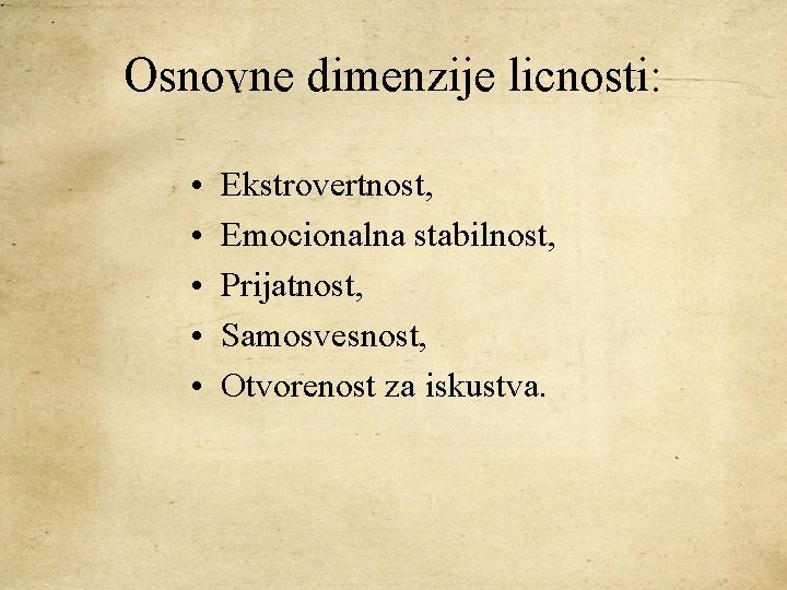 Osnovne dimenzije licnosti: • • • Ekstrovertnost, Emocionalna stabilnost, Prijatnost, Samosvesnost, Otvorenost za iskustva.