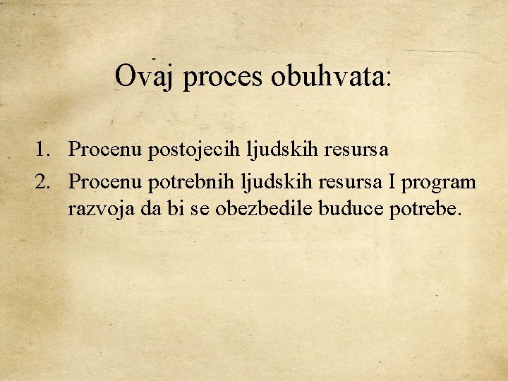 Ovaj proces obuhvata: 1. Procenu postojecih ljudskih resursa 2. Procenu potrebnih ljudskih resursa I