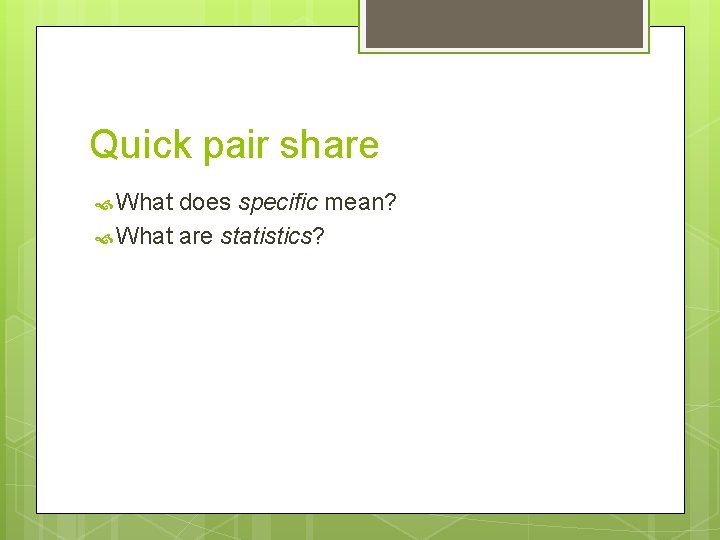 Quick pair share What does specific mean? What are statistics? 